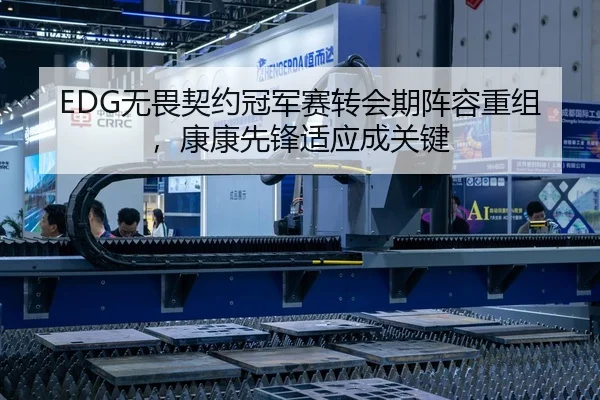 EDG无畏契约冠军赛转会期阵容重组，康康先锋适应成关键